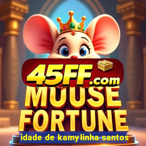 idade de kamylinha santos